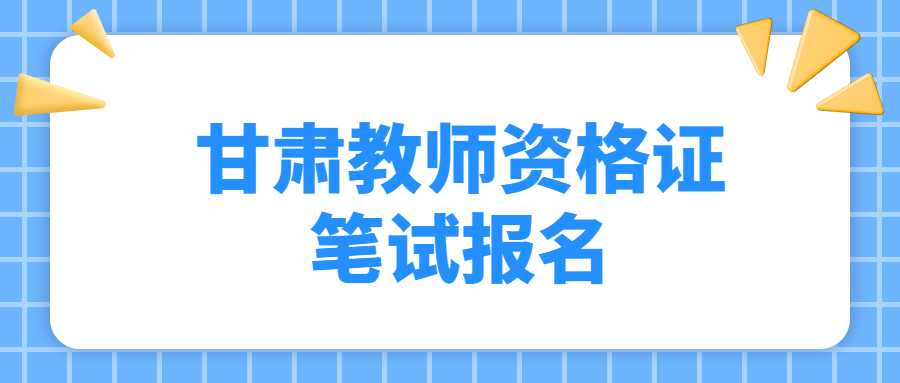 甘肃教师资格证笔试报名