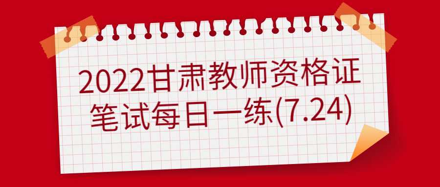 2022甘肃教师资格证笔试每日一练(7.24)