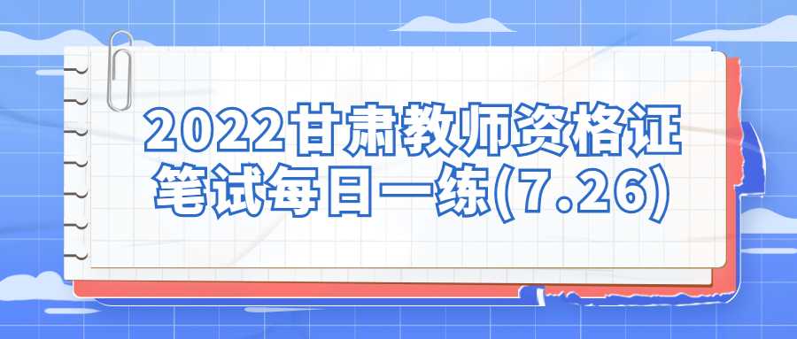 2022甘肃教师资格证笔试每日一练(7.26)