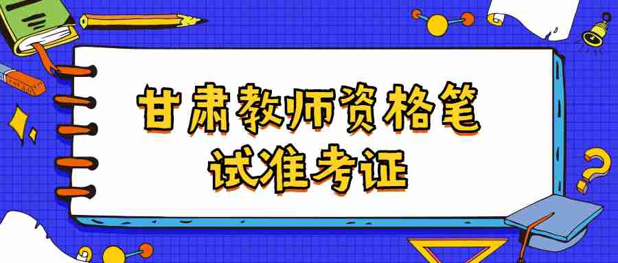 甘肃教师资格笔试准考证